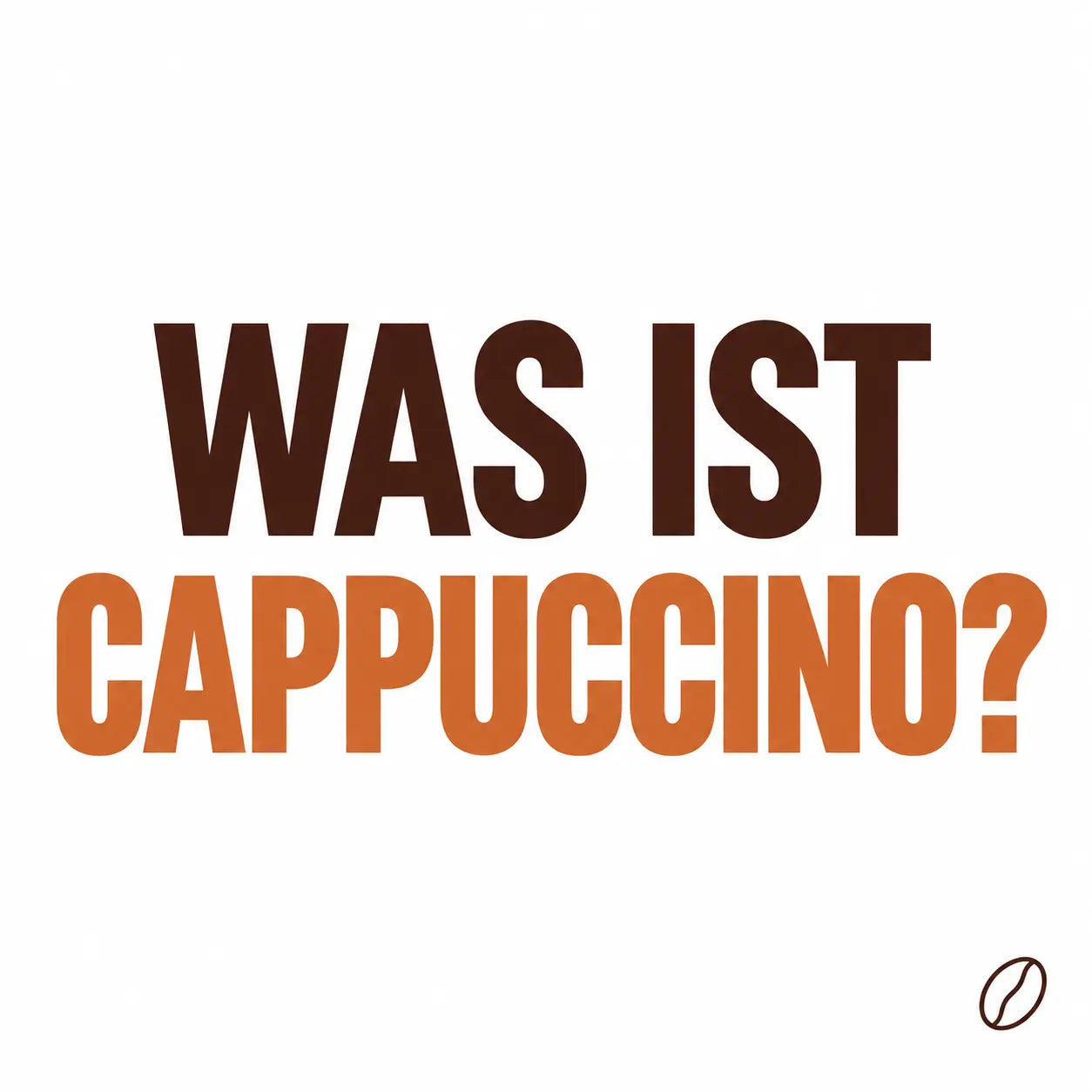 Cafeoni-Blogbild mit der Überschrift „WAS IST CAPPUCCINO?“ in Dunkelbraun und Kupferorange auf hellem Hintergrund sowie einer kleinen Kaffeebohne.